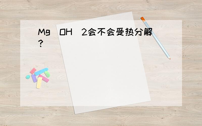 Mg(OH)2会不会受热分解?