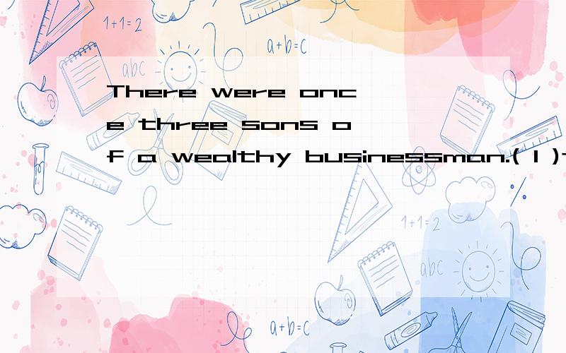 There were once three sons of a wealthy businessman.( 1 )the