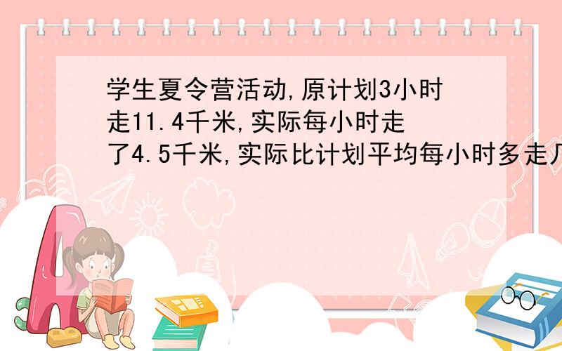 学生夏令营活动,原计划3小时走11.4千米,实际每小时走了4.5千米,实际比计划平均每小时多走几千米?