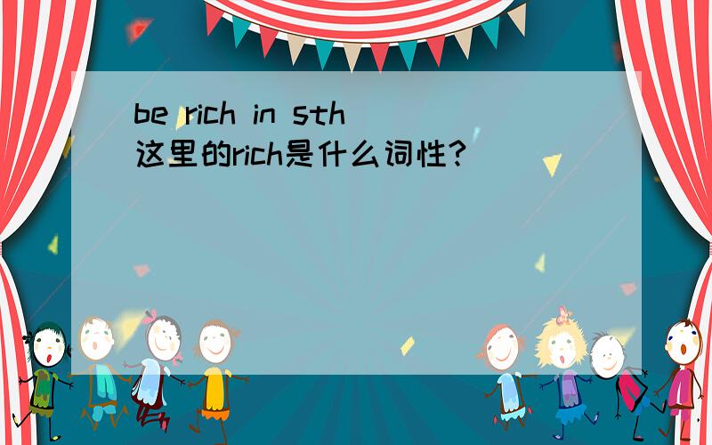 be rich in sth这里的rich是什么词性?