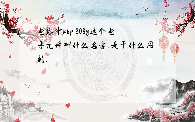 电路中kbp 208g这个电子元件叫什么名字,是干什么用的.