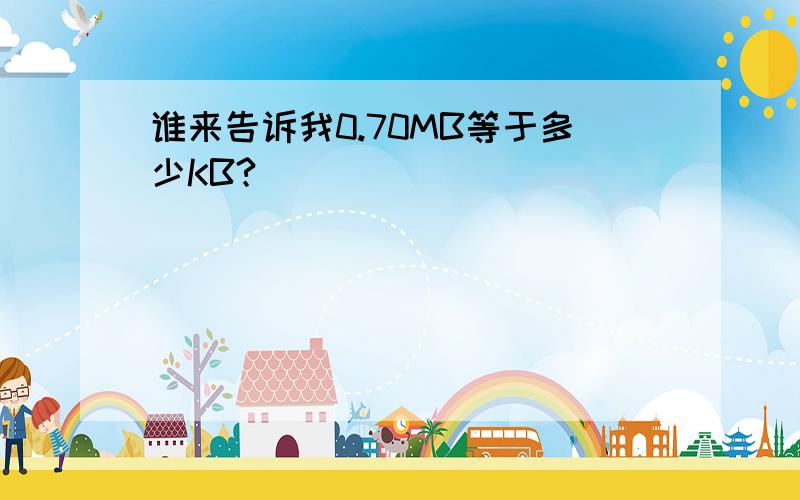 谁来告诉我0.70MB等于多少KB?