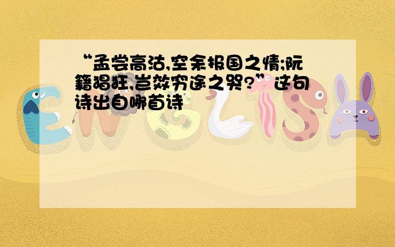 “孟尝高沽,空余报国之情;阮籍猖狂,岂效穷途之哭?”这句诗出自哪首诗