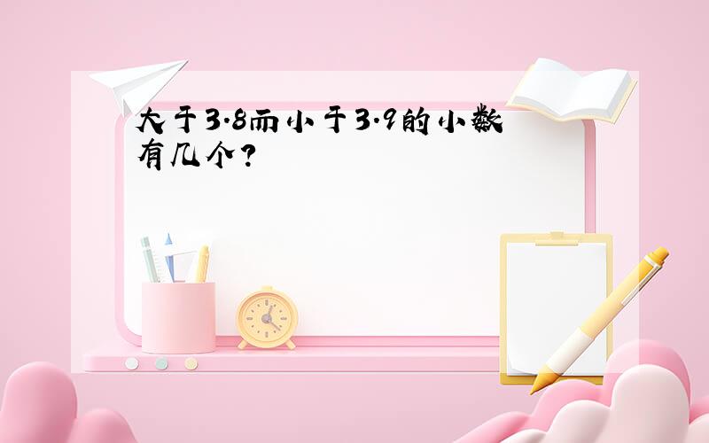 大于3.8而小于3.9的小数有几个?