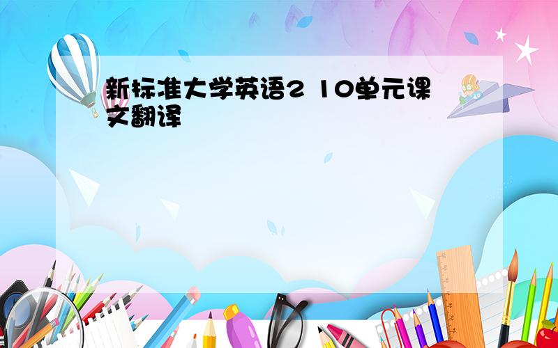 新标准大学英语2 10单元课文翻译