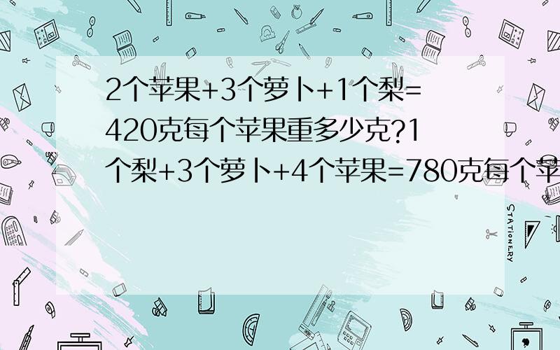 2个苹果+3个萝卜+1个梨=420克每个苹果重多少克?1个梨+3个萝卜+4个苹果=780克每个苹果重多少克?