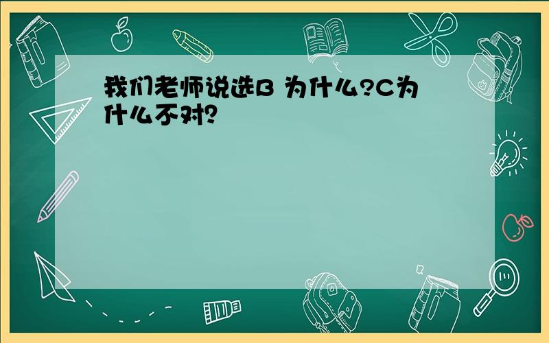 我们老师说选B 为什么?C为什么不对？