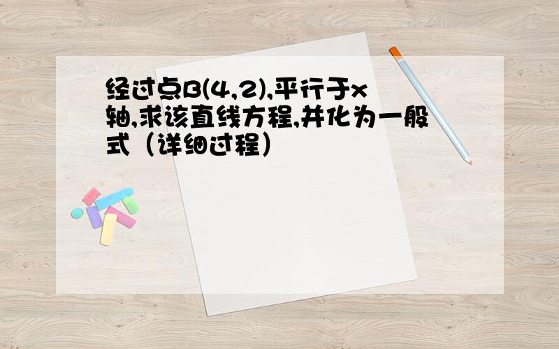 经过点B(4,2),平行于x轴,求该直线方程,并化为一般式（详细过程）