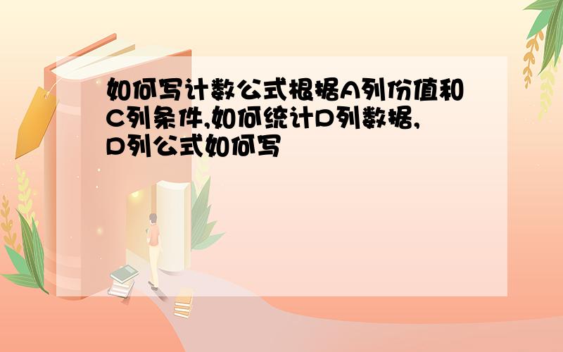 如何写计数公式根据A列份值和C列条件,如何统计D列数据,D列公式如何写