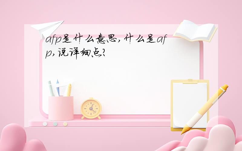 afp是什么意思,什么是afp,说详细点?