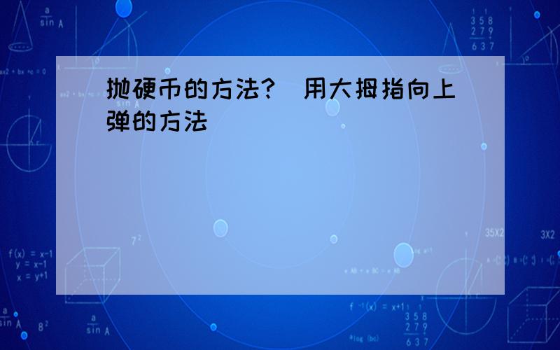 抛硬币的方法?（用大拇指向上弹的方法）