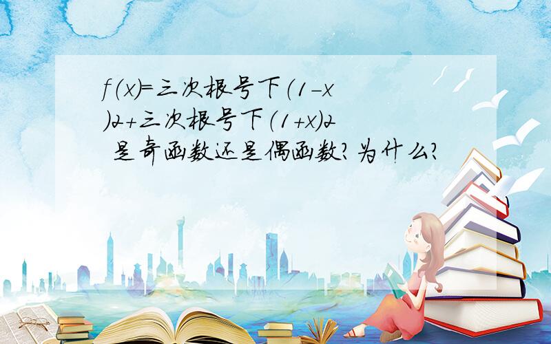 f（x）=三次根号下（1-x）2+三次根号下（1+x）2 是奇函数还是偶函数?为什么?