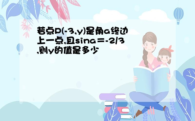 若点P(-3,y)是角a终边上一点,且sina＝-2/3,则y的值是多少