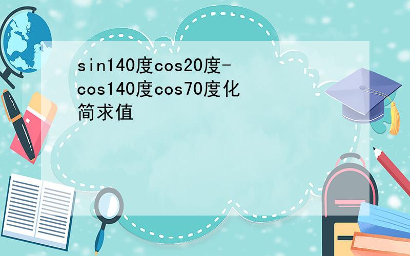 sin140度cos20度-cos140度cos70度化简求值