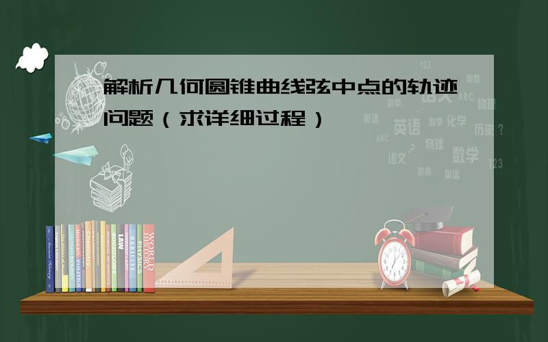 解析几何圆锥曲线弦中点的轨迹问题（求详细过程）