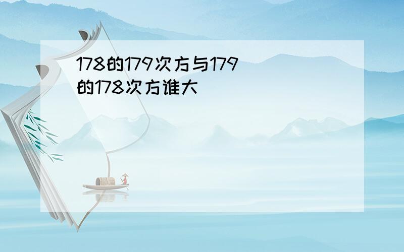 178的179次方与179 的178次方谁大