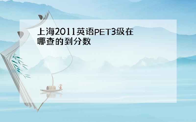 上海2011英语PET3级在哪查的到分数