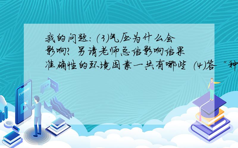 我的问题：（3）气压为什么会影响？ 另请老师总结影响结果准确性的环境因素一共有哪些 （4）答“种子休眠”可不可以？当时想