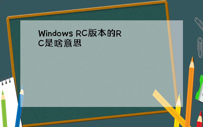 Windows RC版本的RC是啥意思