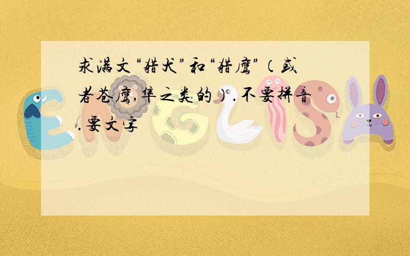 求满文“猎犬”和“猎鹰”（或者苍鹰,隼之类的）.不要拼音.要文字