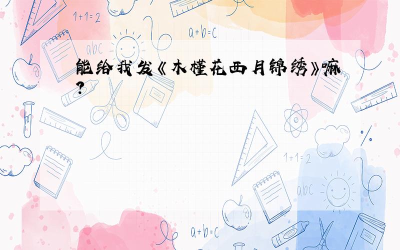 能给我发《木槿花西月锦绣》嘛?