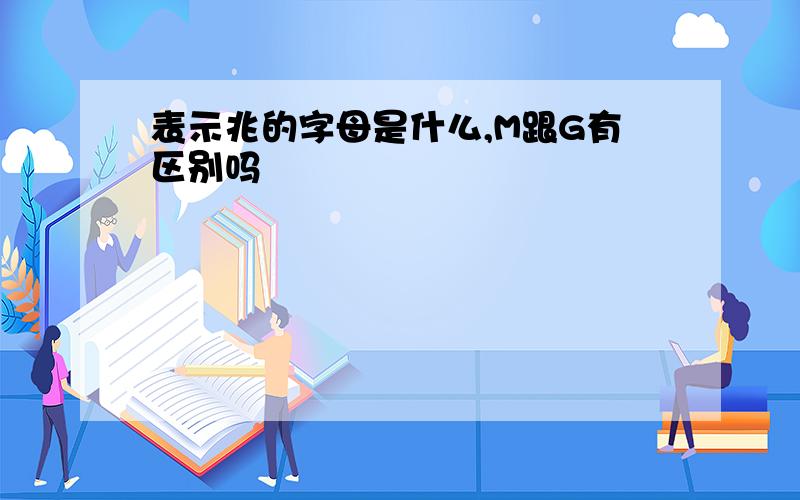 表示兆的字母是什么,M跟G有区别吗