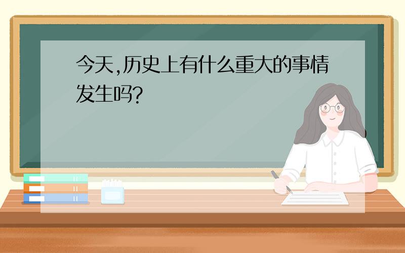 今天,历史上有什么重大的事情发生吗?