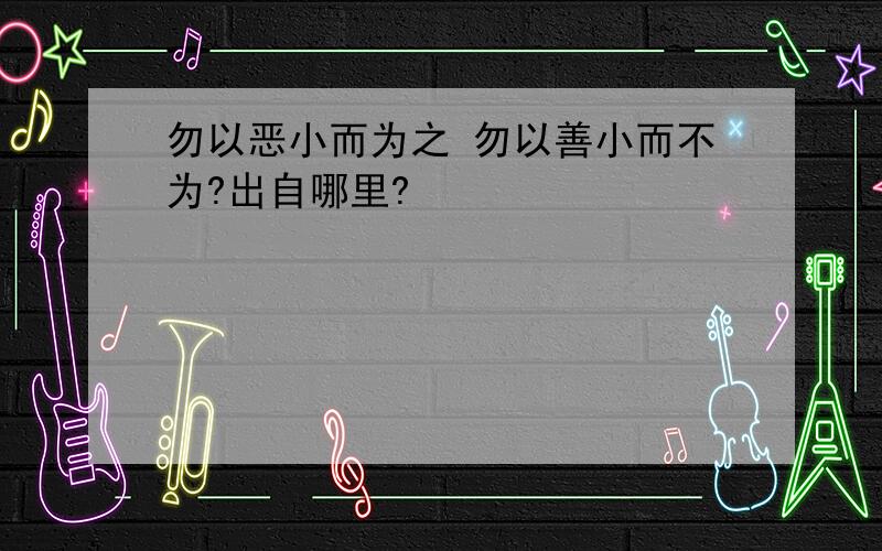 勿以恶小而为之 勿以善小而不为?出自哪里?