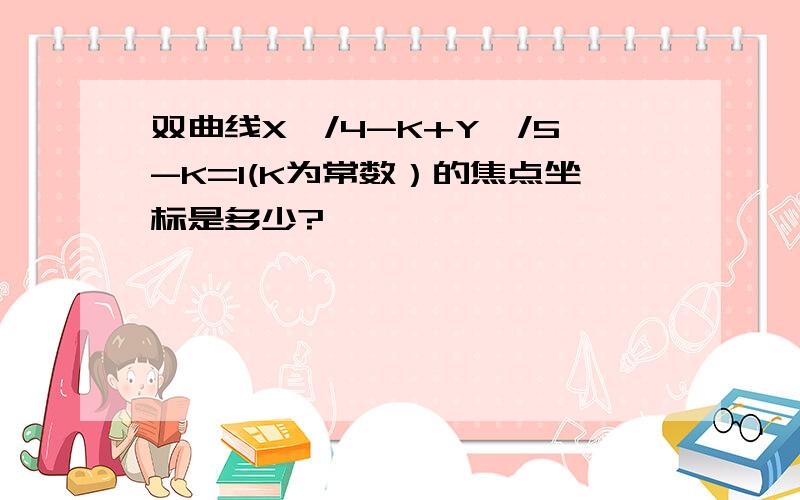 双曲线X^/4-K+Y^/5-K=1(K为常数）的焦点坐标是多少?