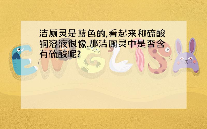 洁厕灵是蓝色的,看起来和硫酸铜溶液很像.那洁厕灵中是否含有硫酸呢?