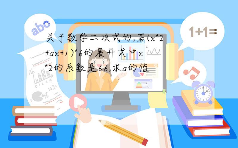 关于数学二项式的,若(x^2+ax+1)^6的展开式中x^2的系数是66,求a的值