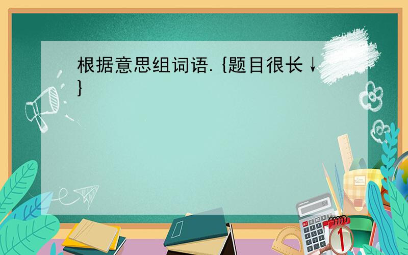 根据意思组词语.{题目很长↓}