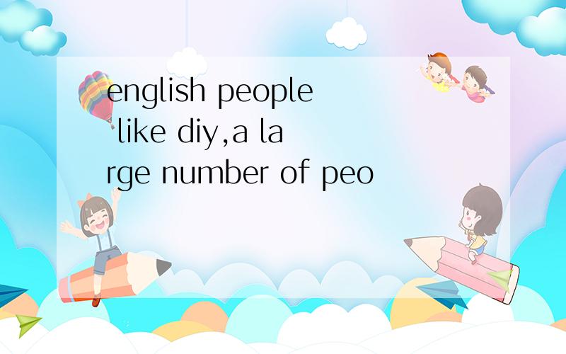 english people like diy,a large number of peo