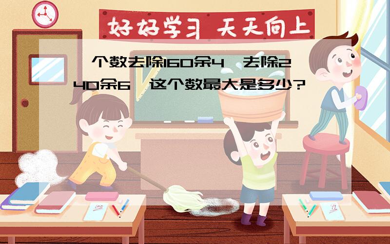 一个数去除160余4,去除240余6,这个数最大是多少?