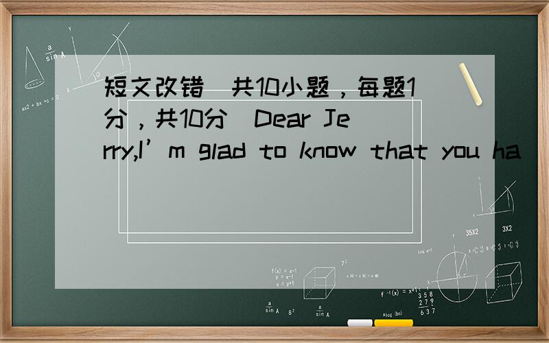 短文改错（共10小题，每题1分，共10分）Dear Jerry,I’m glad to know that you ha