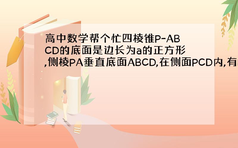 高中数学帮个忙四棱锥P-ABCD的底面是边长为a的正方形,侧棱PA垂直底面ABCD,在侧面PCD内,有BE垂直PC于E,