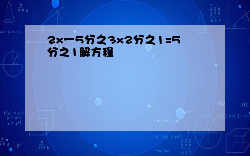 2x一5分之3x2分之1=5分之1解方程