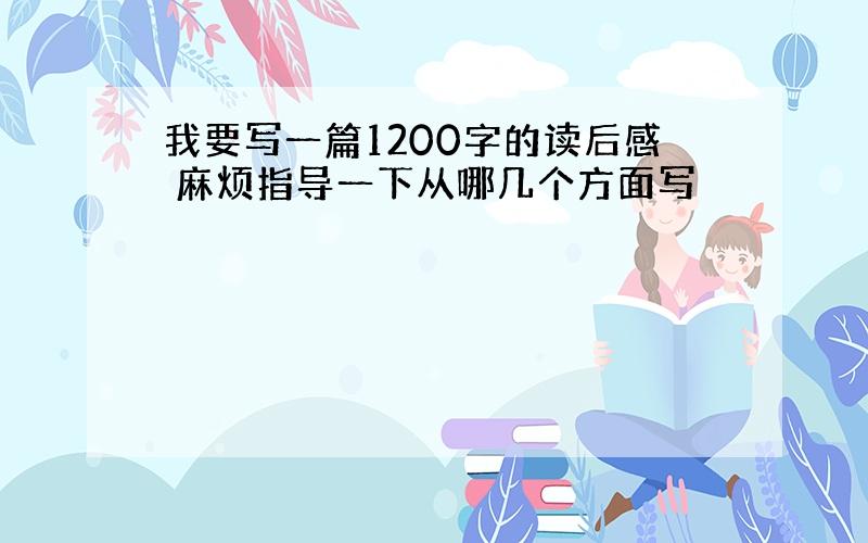 我要写一篇1200字的读后感 麻烦指导一下从哪几个方面写