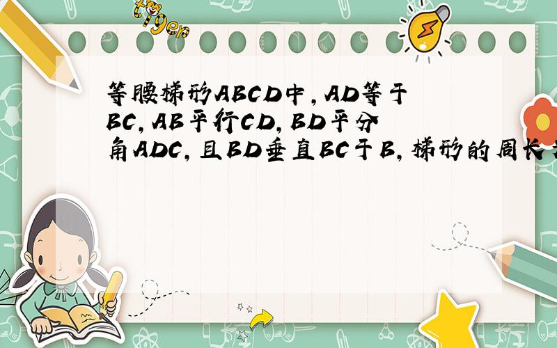 等腰梯形ABCD中,AD等于BC,AB平行CD,BD平分角ADC,且BD垂直BC于B,梯形的周长为20,求梯形各边的长