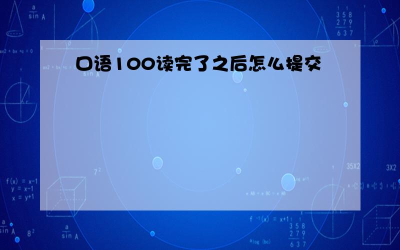 口语100读完了之后怎么提交