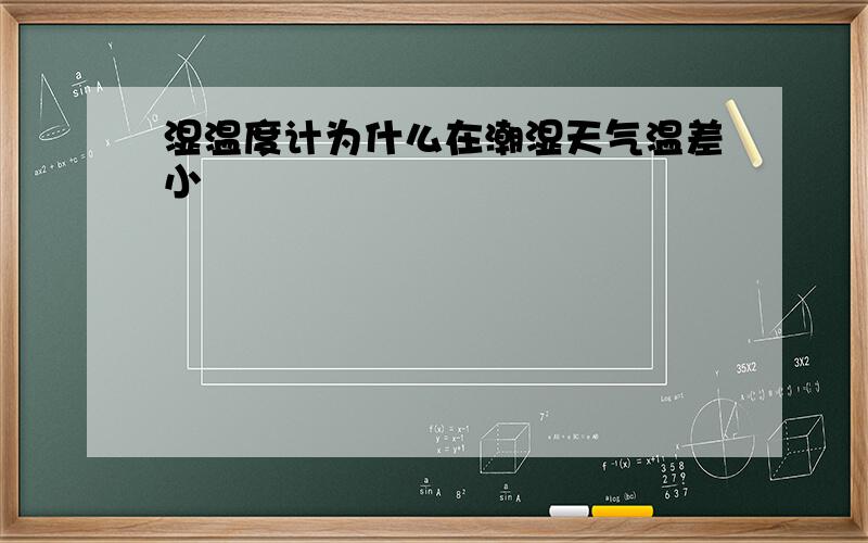 湿温度计为什么在潮湿天气温差小