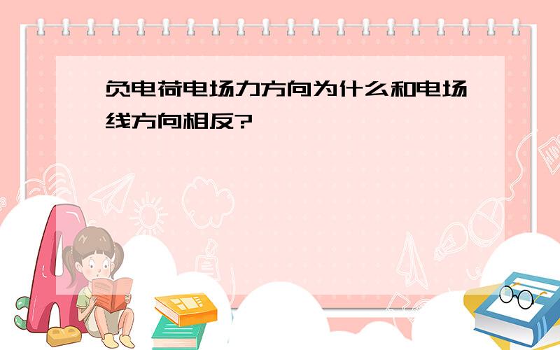 负电荷电场力方向为什么和电场线方向相反?