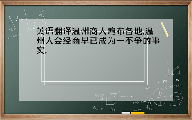 英语翻译温州商人遍布各地,温州人会经商早已成为一不争的事实.