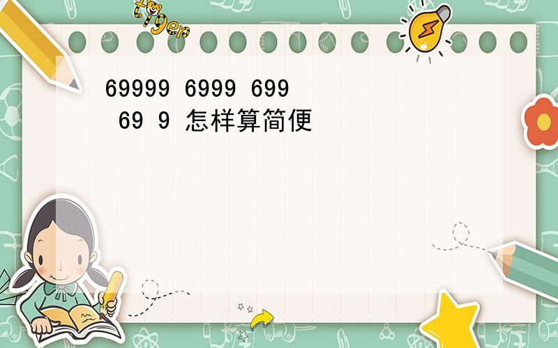 69999 6999 699 69 9 怎样算简便