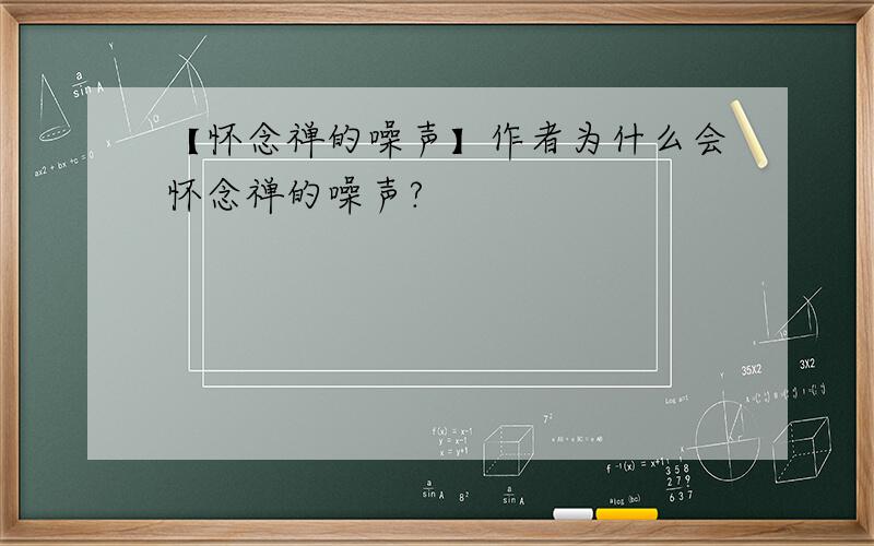 【怀念禅的噪声】作者为什么会怀念禅的噪声?