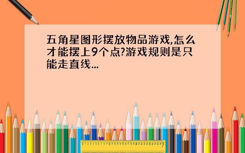 五角星图形摆放物品游戏,怎么才能摆上9个点?游戏规则是只能走直线...