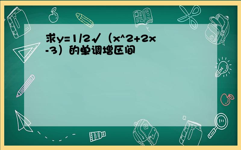 求y=1/2√（x^2+2x-3）的单调增区间