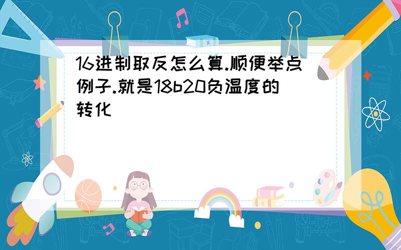 16进制取反怎么算.顺便举点例子.就是18b20负温度的转化