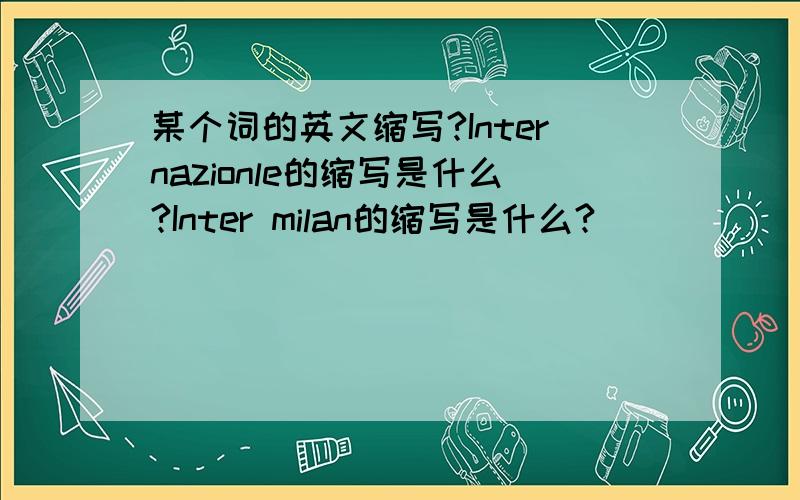 某个词的英文缩写?Internazionle的缩写是什么?Inter milan的缩写是什么?