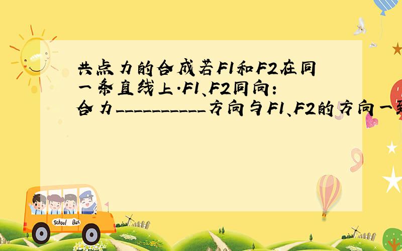 共点力的合成若F1和F2在同一条直线上.F1、F2同向:合力__________方向与F1、F2的方向一致.F1、F2反